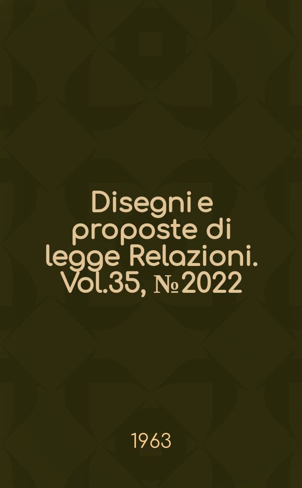 Disegni e proposte di legge Relazioni. Vol.35, №2022