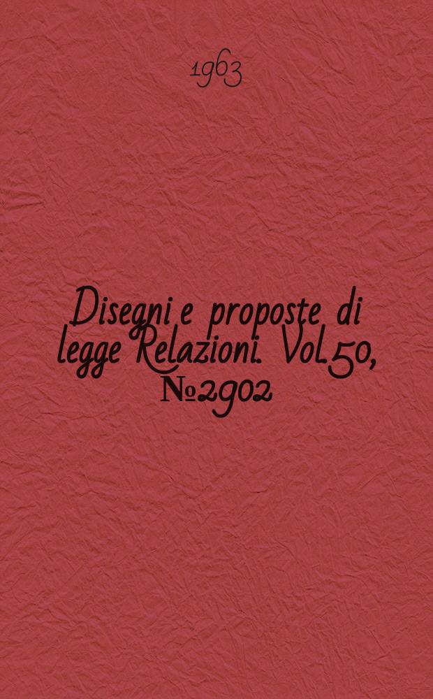 Disegni e proposte di legge Relazioni. Vol.50, №2902