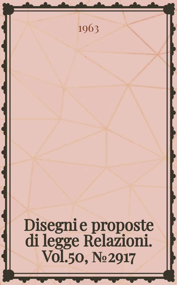 Disegni e proposte di legge Relazioni. Vol.50, №2917