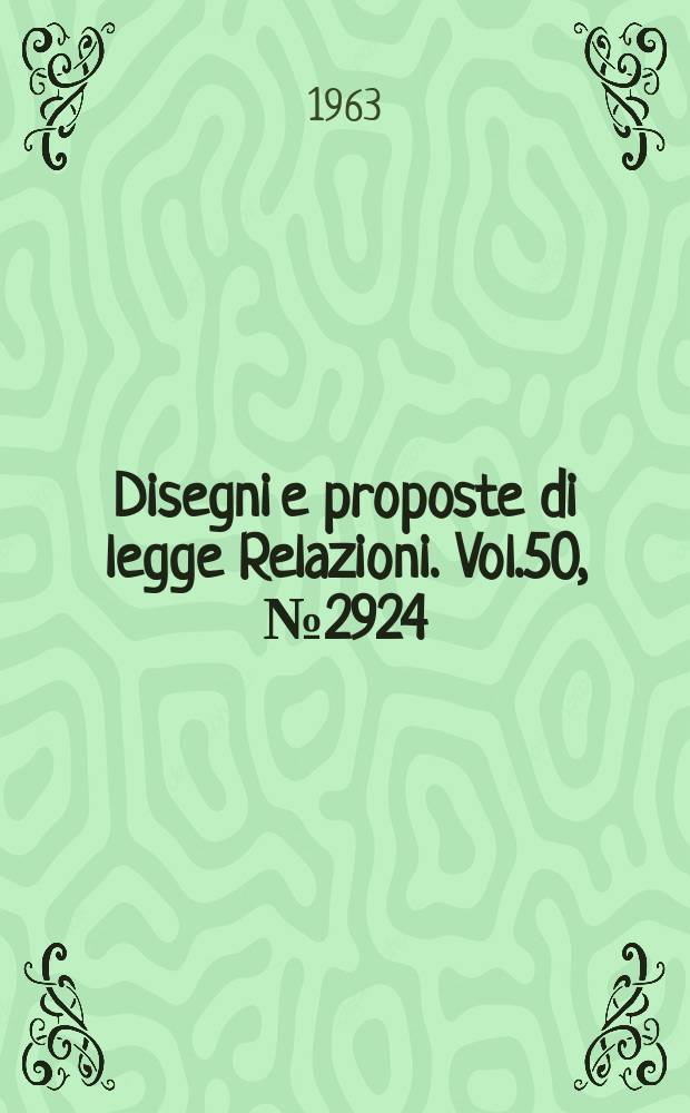 Disegni e proposte di legge Relazioni. Vol.50, №2924