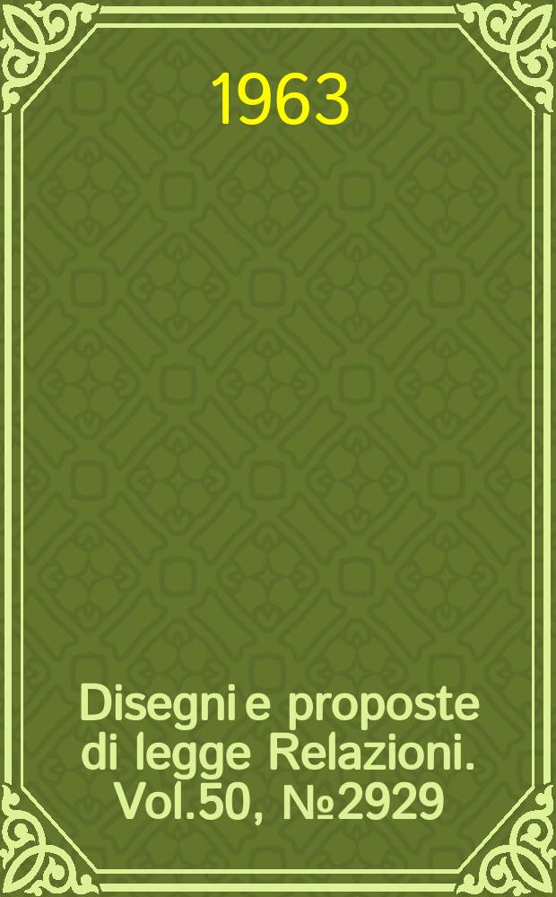 Disegni e proposte di legge Relazioni. Vol.50, №2929