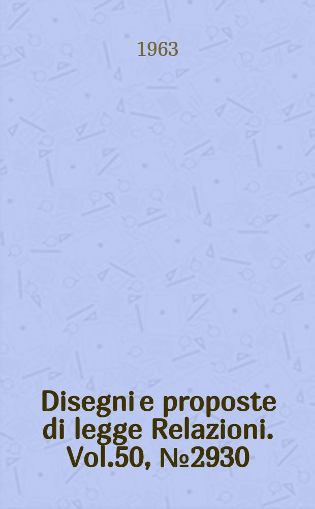 Disegni e proposte di legge Relazioni. Vol.50, №2930
