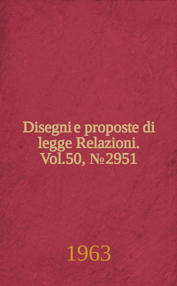 Disegni e proposte di legge Relazioni. Vol.50, №2951