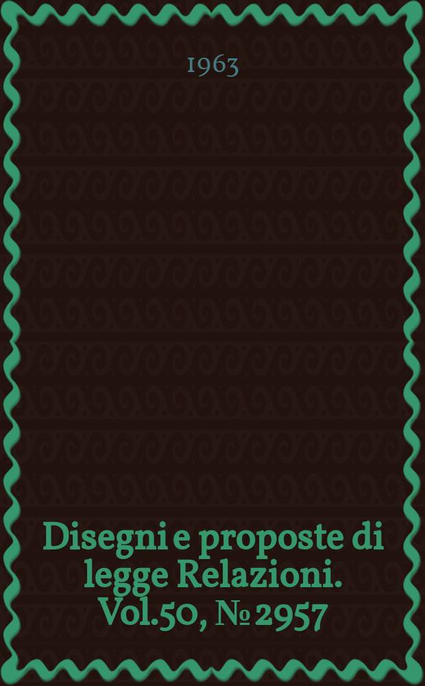 Disegni e proposte di legge Relazioni. Vol.50, №2957