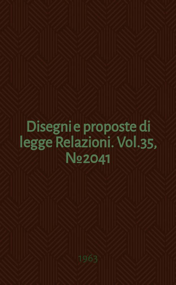 Disegni e proposte di legge Relazioni. Vol.35, №2041