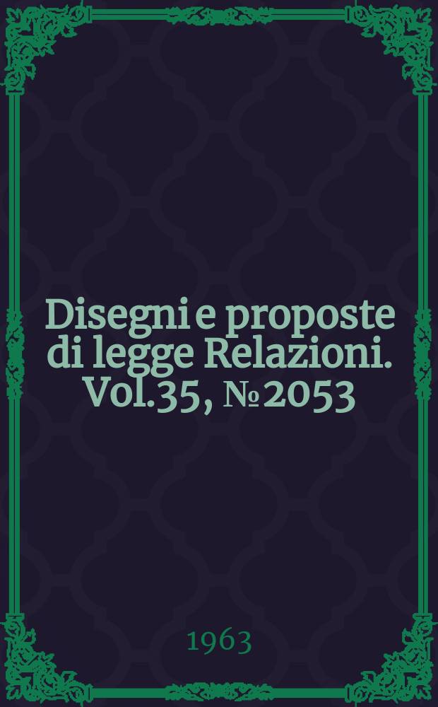 Disegni e proposte di legge Relazioni. Vol.35, №2053