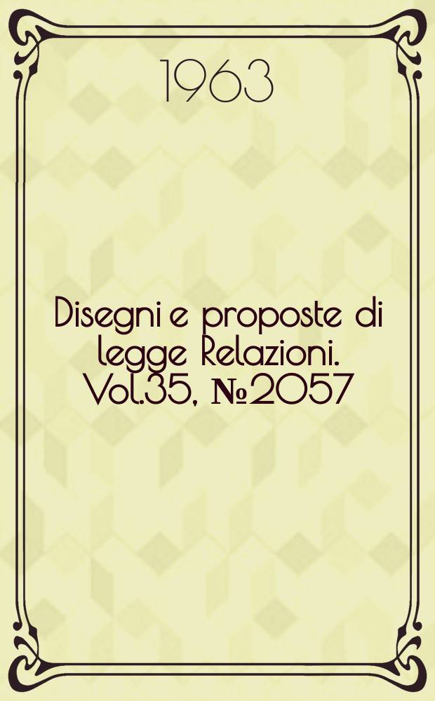Disegni e proposte di legge Relazioni. Vol.35, №2057