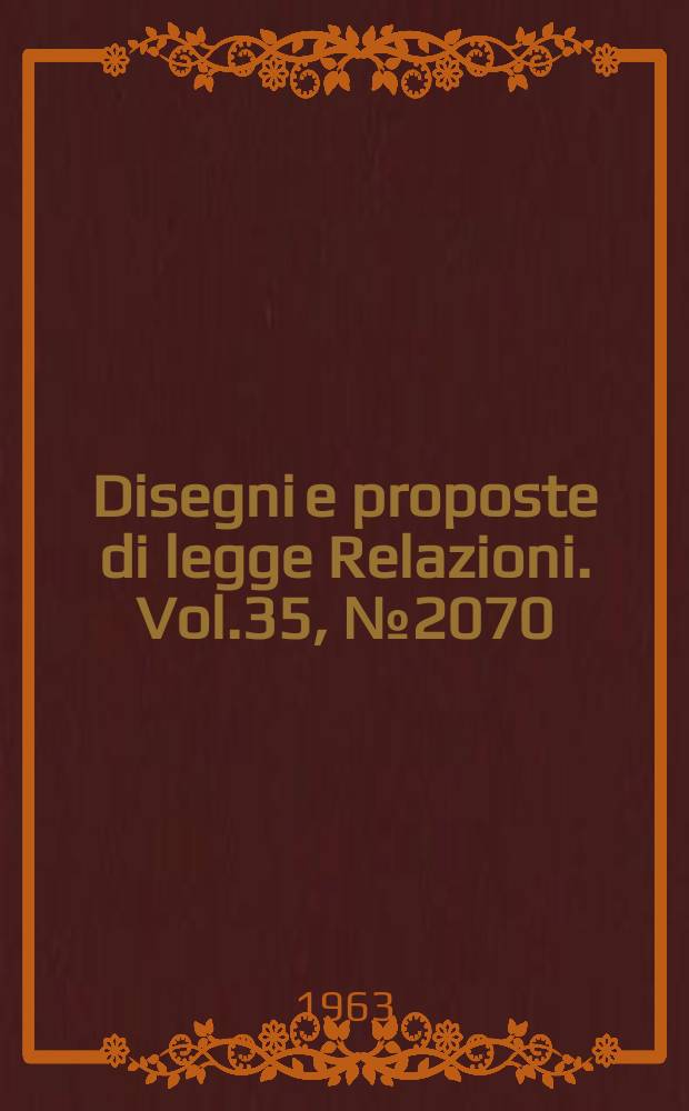 Disegni e proposte di legge Relazioni. Vol.35, №2070