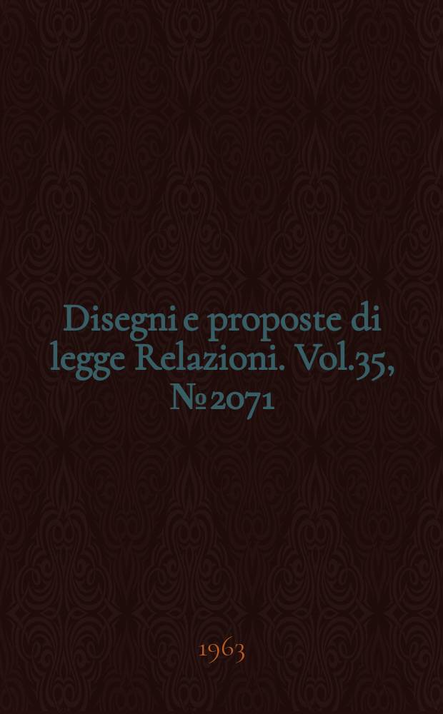 Disegni e proposte di legge Relazioni. Vol.35, №2071