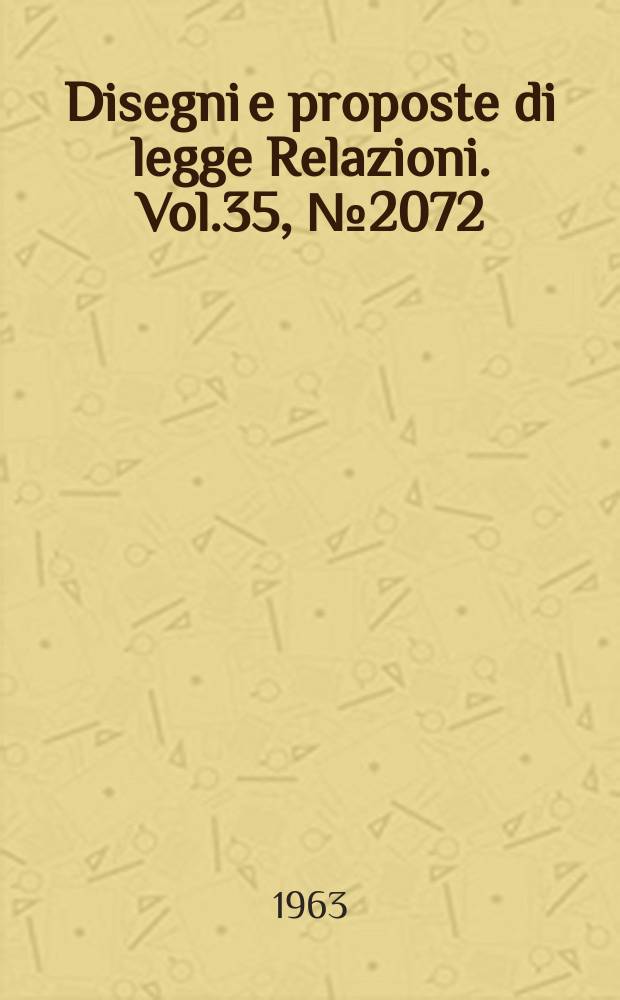 Disegni e proposte di legge Relazioni. Vol.35, №2072