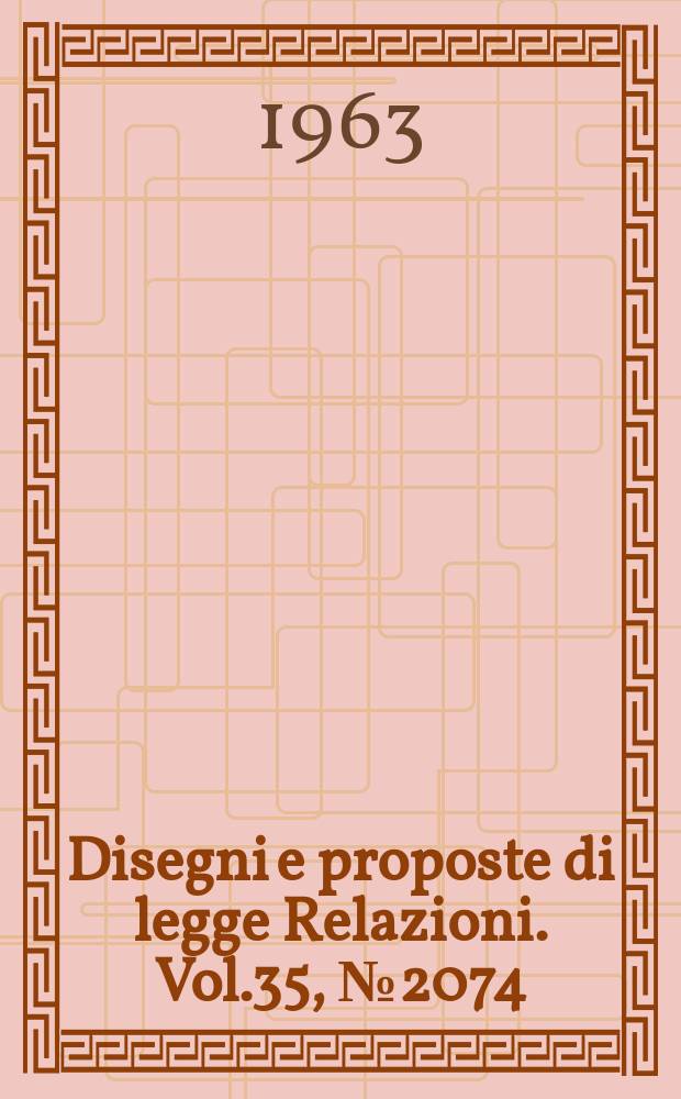 Disegni e proposte di legge Relazioni. Vol.35, №2074