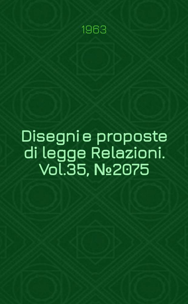 Disegni e proposte di legge Relazioni. Vol.35, №2075