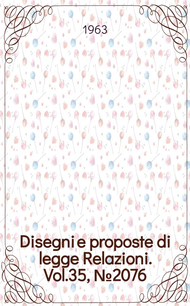 Disegni e proposte di legge Relazioni. Vol.35, №2076