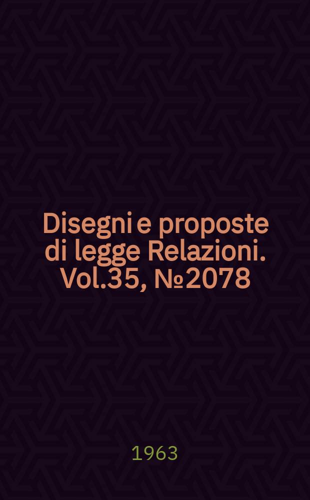 Disegni e proposte di legge Relazioni. Vol.35, №2078