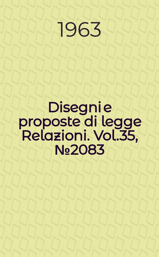 Disegni e proposte di legge Relazioni. Vol.35, №2083