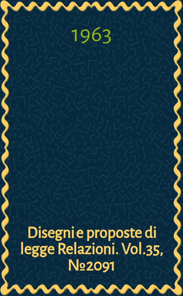 Disegni e proposte di legge Relazioni. Vol.35, №2091