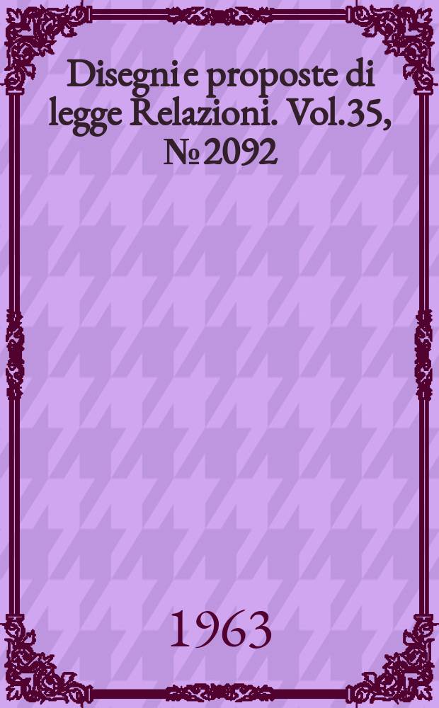 Disegni e proposte di legge Relazioni. Vol.35, №2092