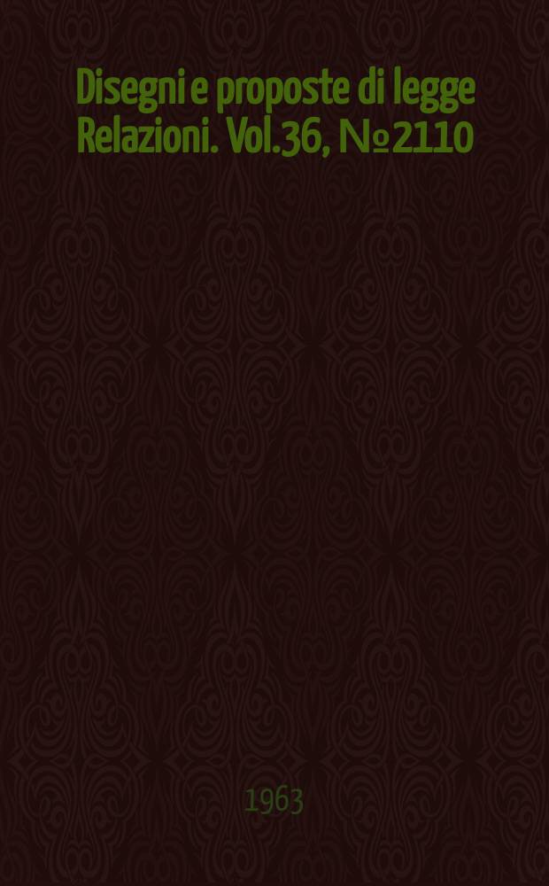 Disegni e proposte di legge Relazioni. Vol.36, №2110