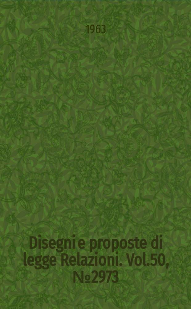 Disegni e proposte di legge Relazioni. Vol.50, №2973
