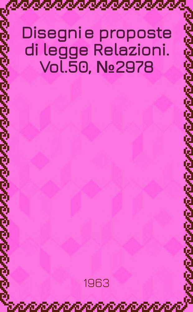 Disegni e proposte di legge Relazioni. Vol.50, №2978