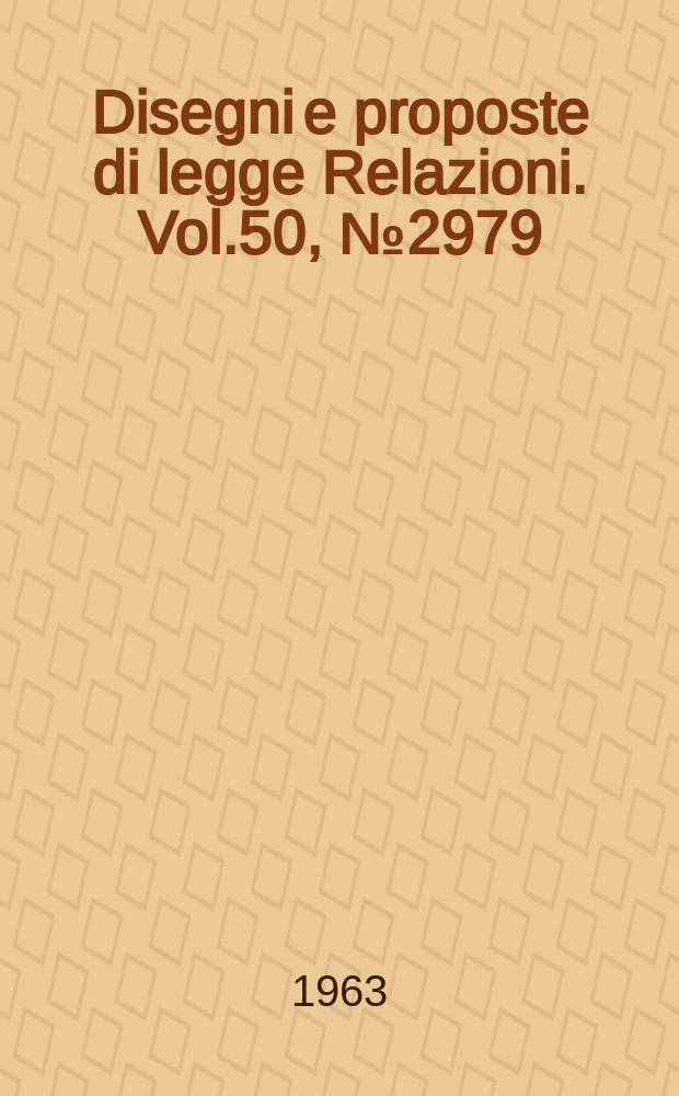 Disegni e proposte di legge Relazioni. Vol.50, №2979