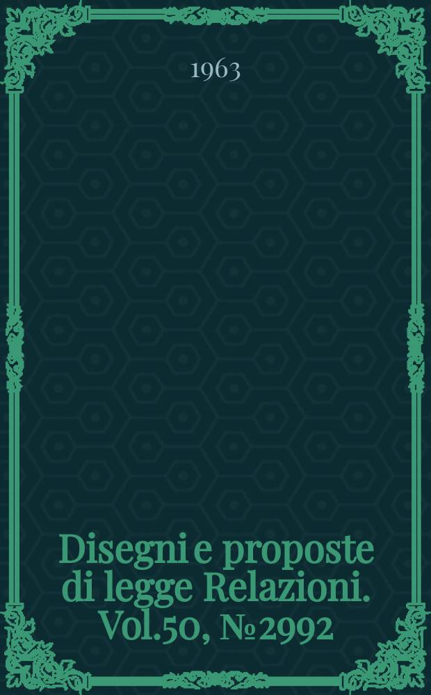 Disegni e proposte di legge Relazioni. Vol.50, №2992