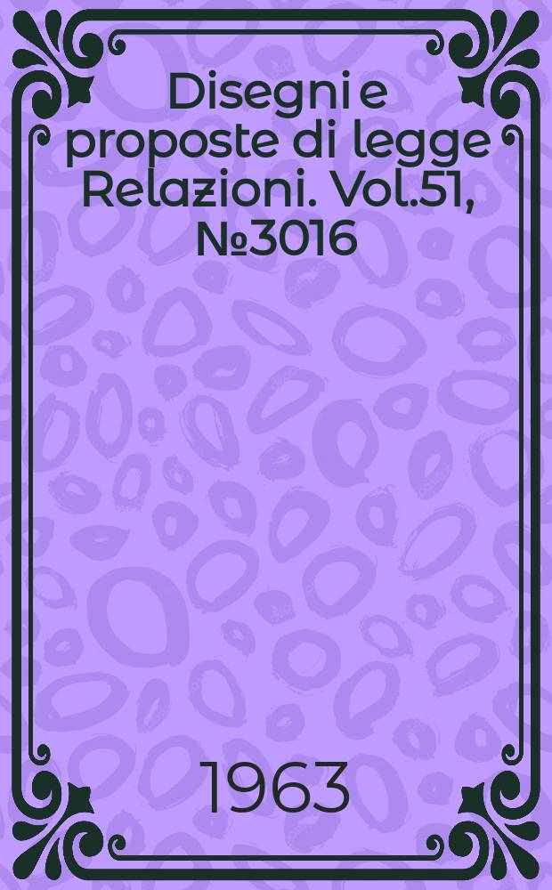 Disegni e proposte di legge Relazioni. Vol.51, №3016