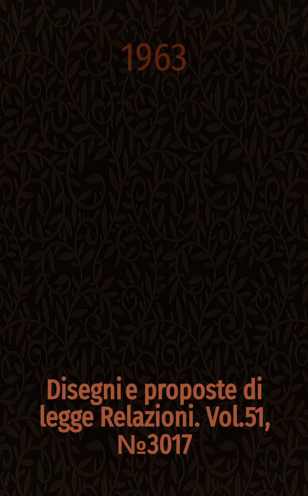 Disegni e proposte di legge Relazioni. Vol.51, №3017