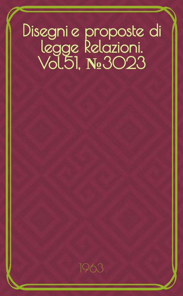 Disegni e proposte di legge Relazioni. Vol.51, №3023