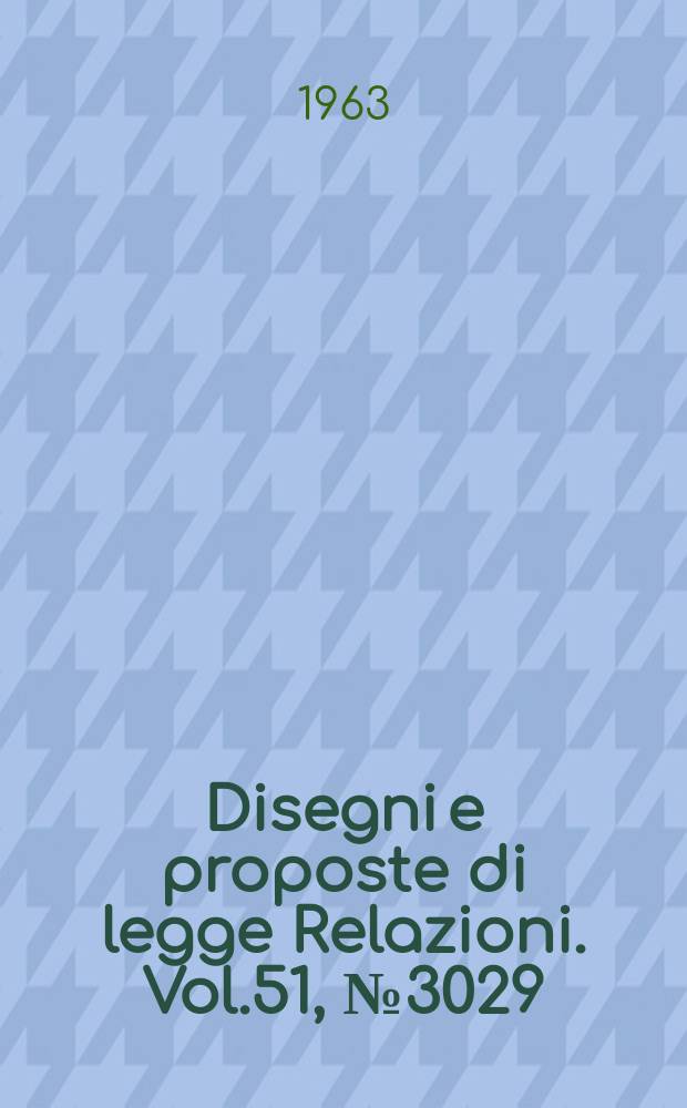 Disegni e proposte di legge Relazioni. Vol.51, №3029