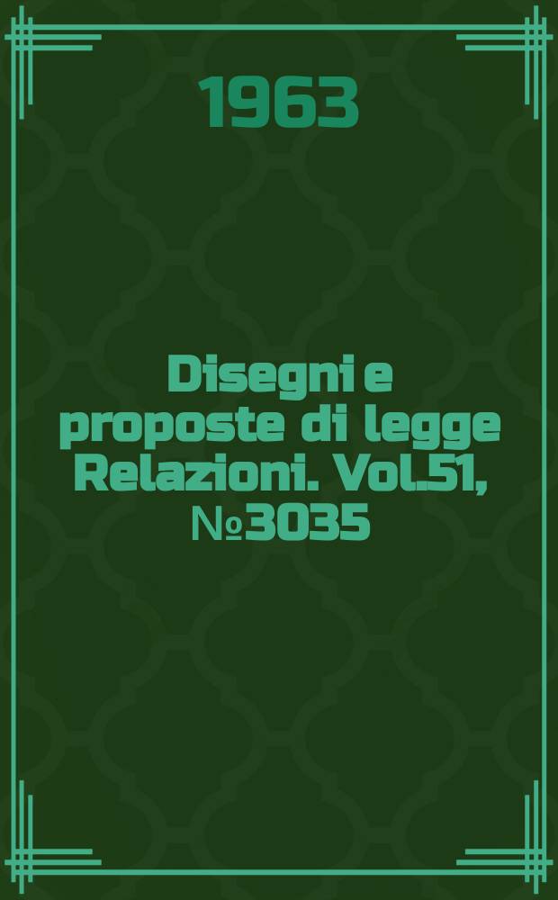 Disegni e proposte di legge Relazioni. Vol.51, №3035