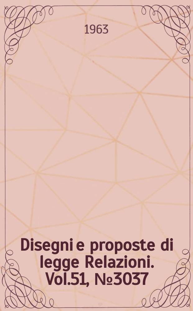 Disegni e proposte di legge Relazioni. Vol.51, №3037