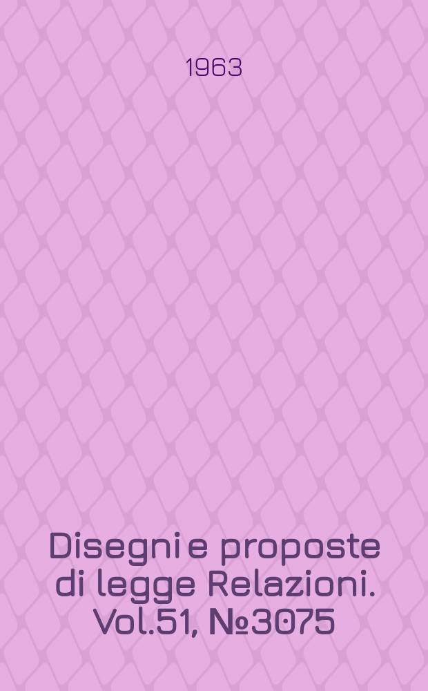 Disegni e proposte di legge Relazioni. Vol.51, №3075