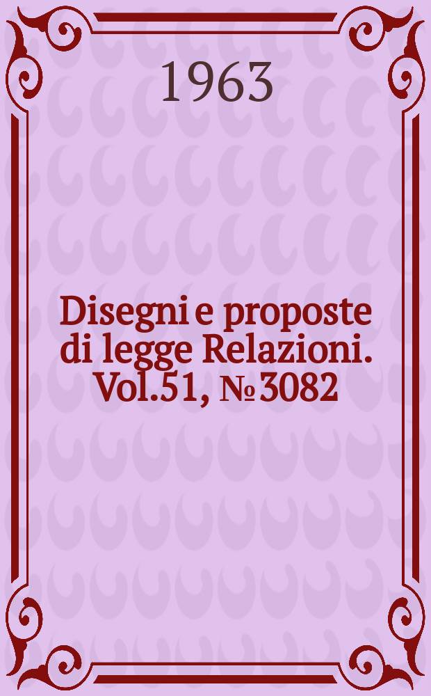 Disegni e proposte di legge Relazioni. Vol.51, №3082