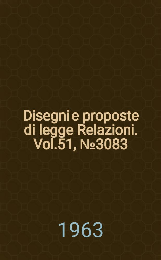 Disegni e proposte di legge Relazioni. Vol.51, №3083