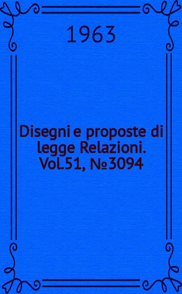 Disegni e proposte di legge Relazioni. Vol.51, №3094