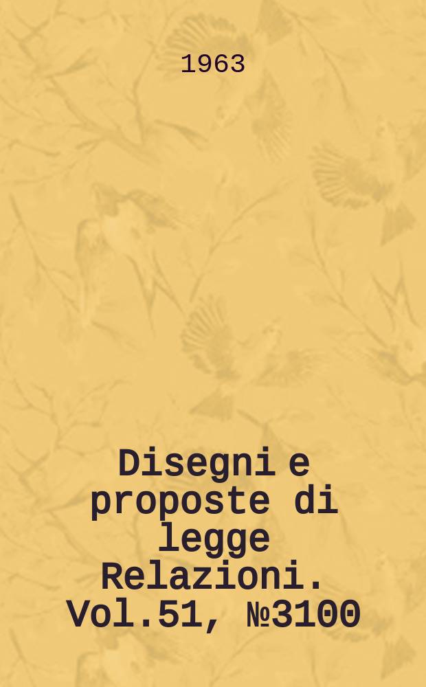 Disegni e proposte di legge Relazioni. Vol.51, №3100