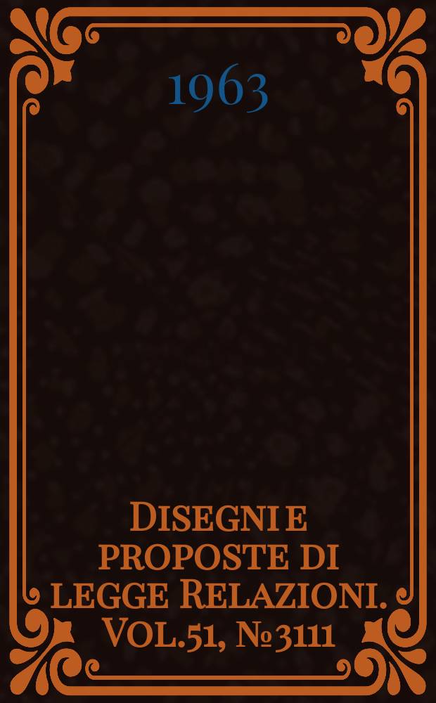 Disegni e proposte di legge Relazioni. Vol.51, №3111