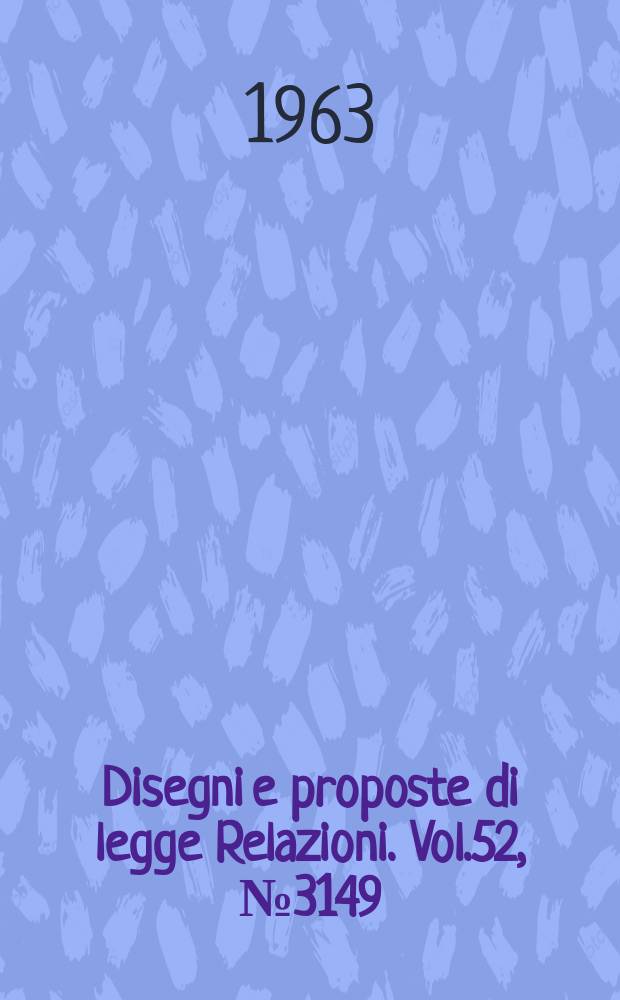 Disegni e proposte di legge Relazioni. Vol.52, №3149