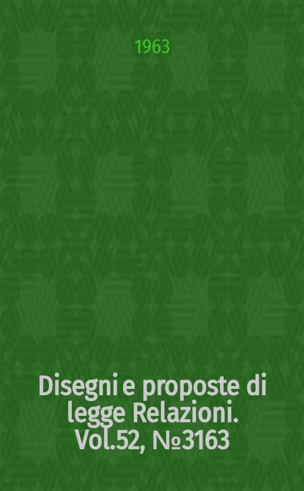 Disegni e proposte di legge Relazioni. Vol.52, №3163