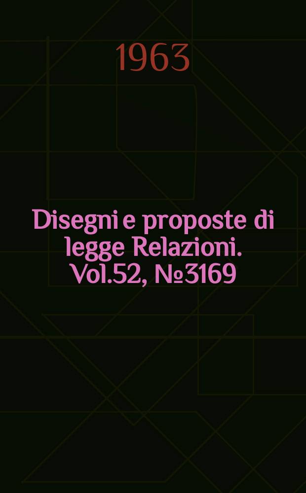 Disegni e proposte di legge Relazioni. Vol.52, №3169