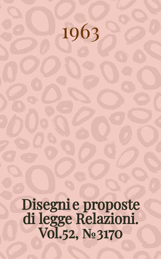Disegni e proposte di legge Relazioni. Vol.52, №3170