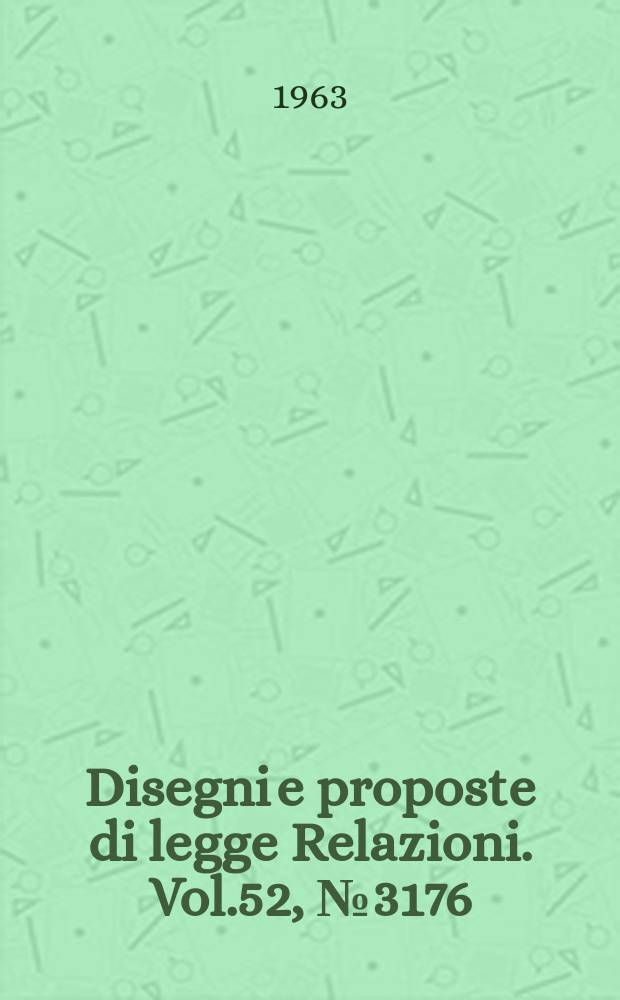 Disegni e proposte di legge Relazioni. Vol.52, №3176