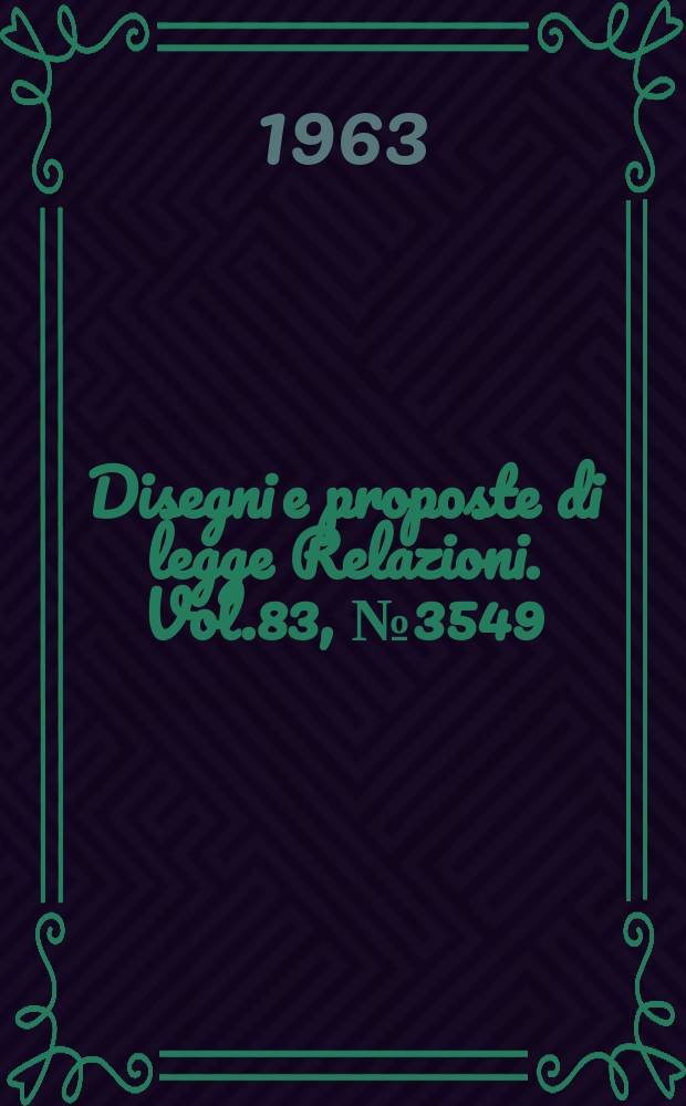 Disegni e proposte di legge Relazioni. Vol.83, №3549