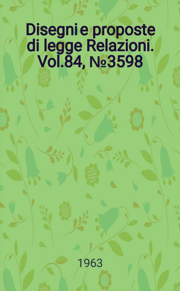 Disegni e proposte di legge Relazioni. Vol.84, №3598