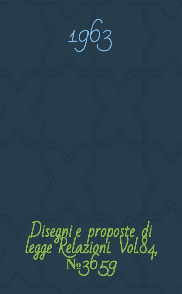 Disegni e proposte di legge Relazioni. Vol.84, №3659