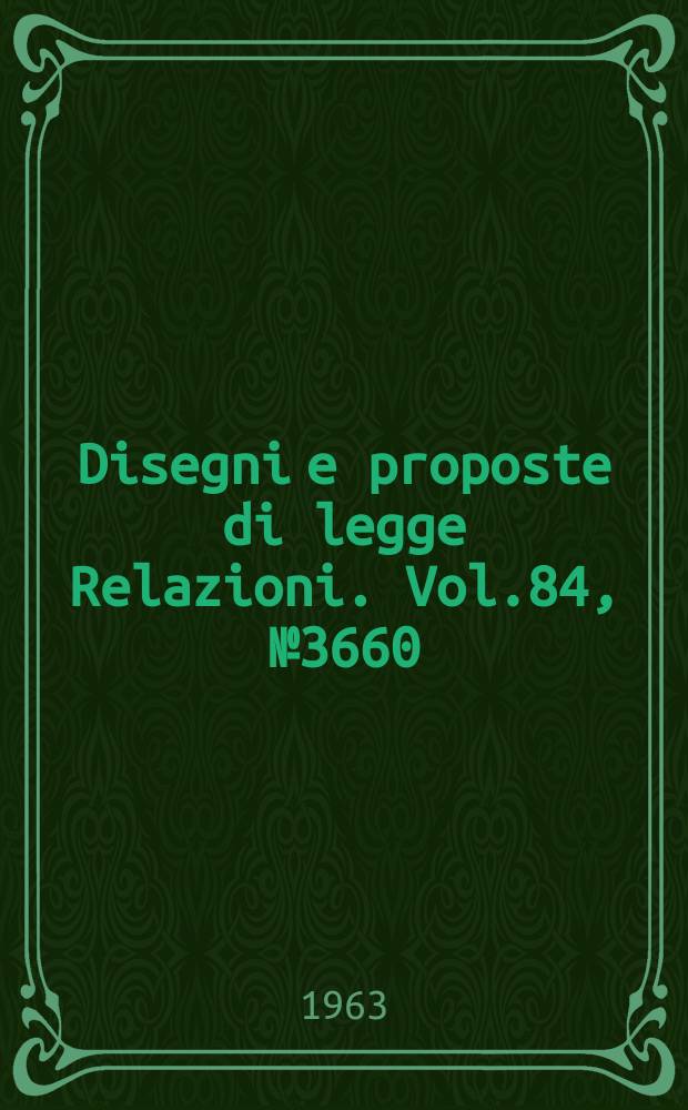 Disegni e proposte di legge Relazioni. Vol.84, №3660