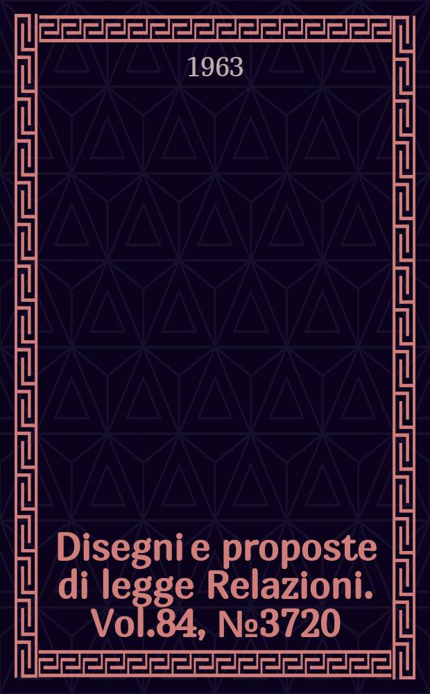 Disegni e proposte di legge Relazioni. Vol.84, №3720
