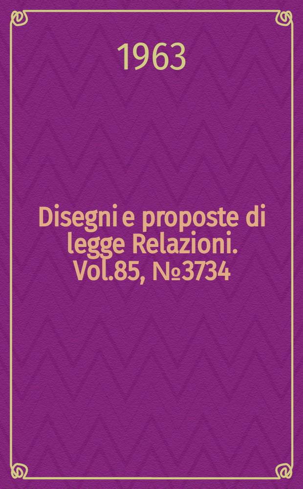 Disegni e proposte di legge Relazioni. Vol.85, №3734