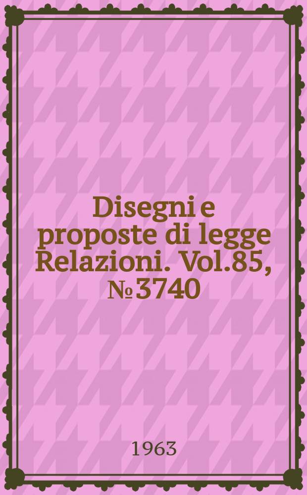 Disegni e proposte di legge Relazioni. Vol.85, №3740